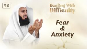 Dealing with Anxiety and Fear in Islam: Mufti Menk on Finding Peace, Sabr and Mental Tranquility